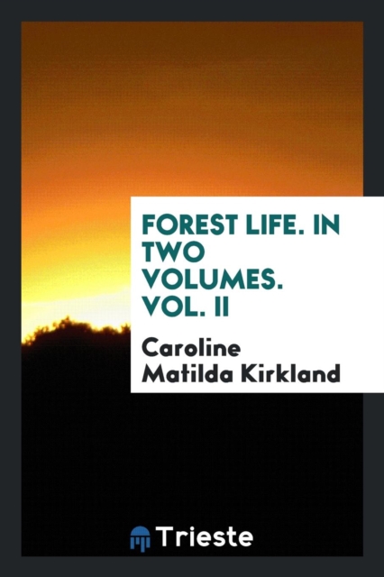 Forest Life. in Two Volumes. Vol. II, Paperback Book