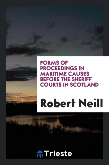 Forms of Proceedings in Maritime Causes Before the Sheriff Courts in Scotland, Paperback Book