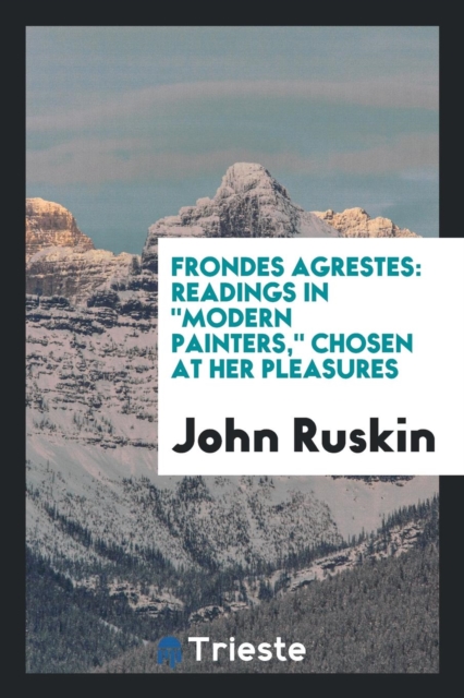 Frondes Agrestes : Readings in Modern Painters, Chosen at Her Pleasures, Paperback Book