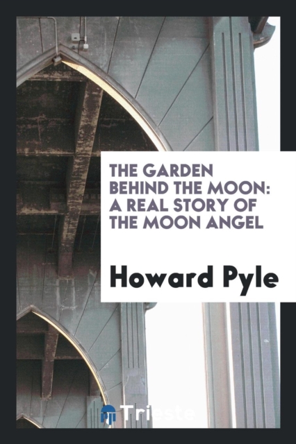 The Garden Behind the Moon : A Real Story of the Moon Angel, Paperback Book