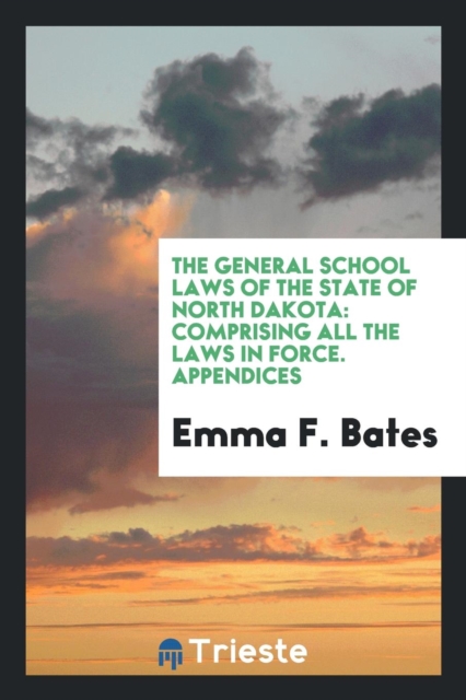 The General School Laws of the State of North Dakota : Comprising All the Laws in Force. Appendices, Paperback Book