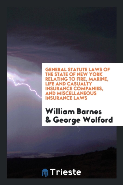 General Statute Laws of the State of New York Relating to Fire, Marine, Life and Casualty Insurance Companies, and Miscellaneous Insurance Laws, Paperback Book