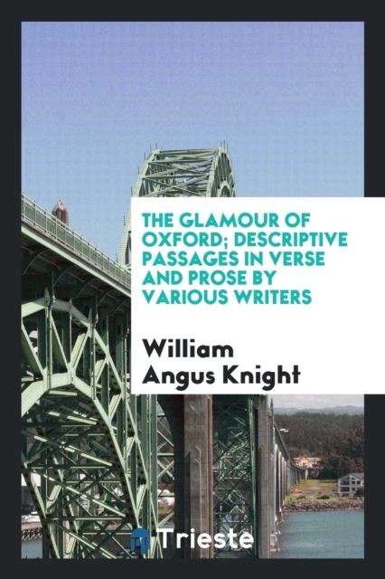 The Glamour of Oxford; Descriptive Passages in Verse and Prose by Various Writers, Paperback Book