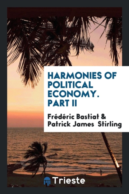 Harmonies of Political Economy. Part II, Paperback Book