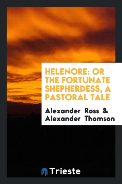 Helenore : Or the Fortunate Shepherdess, a Pastoral Tale, Paperback Book