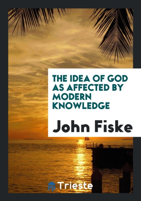 The Idea of God as Affected by Modern Knowledge, Paperback Book