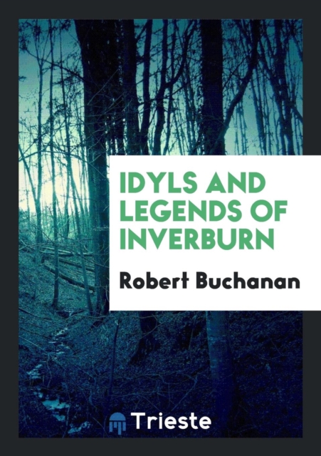 Idyls and Legends of Inverburn, Paperback Book