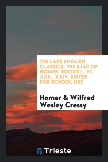 The Lake English Classics. the Iliad of Homer. Books I., VI., XXII., XXIV. Edited for School Use, Paperback Book