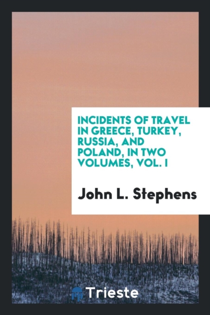 Incidents of Travel in Greece, Turkey, Russia, and Poland, in Two Volumes, Vol. I, Paperback Book