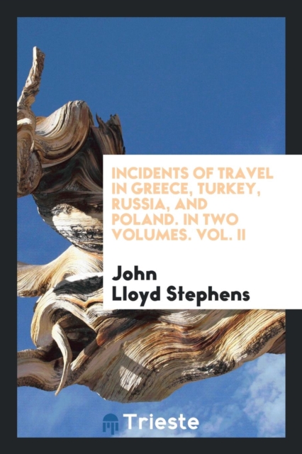 Incidents of Travel in Greece, Turkey, Russia, and Poland. in Two Volumes. Vol. II, Paperback / softback Book