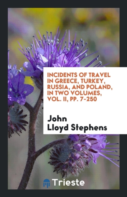 Incidents of Travel in Greece, Turkey, Russia, and Poland, in Two Volumes, Vol. II, Pp. 7-250, Paperback Book