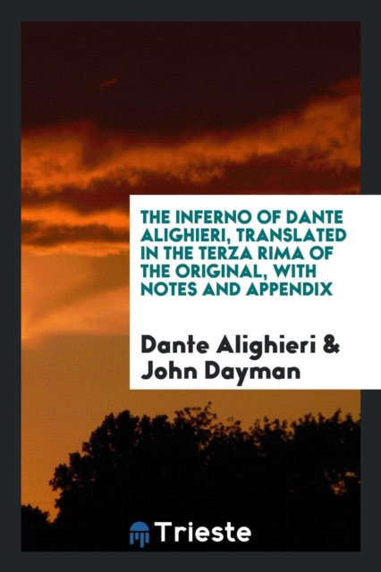 The Inferno of Dante Alighieri, Translated in the Terza Rima of the Original, with Notes and Appendix, Paperback Book