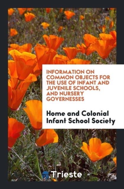 Information on Common Objects for the Use of Infant and Juvenile Schools, and Nursery Governesses, Paperback Book