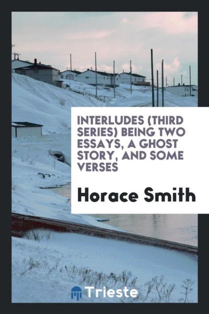Interludes (Third Series) Being Two Essays, a Ghost Story, and Some Verses, Paperback Book