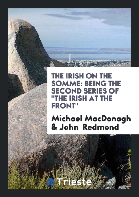The Irish on the Somme : Being the Second Series of the Irish at the Front, Paperback Book
