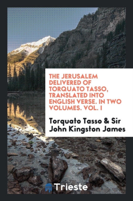 The Jerusalem Delivered of Torquato Tasso, Translated Into English Verse. in Two Volumes. Vol. I, Paperback Book