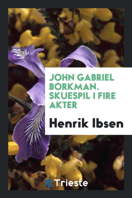 John Gabriel Borkman. Skuespil I Fire Akter, Paperback Book
