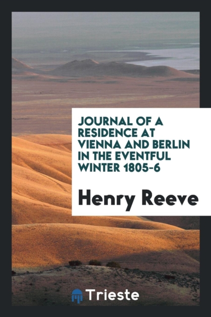Journal of a Residence at Vienna and Berlin in the Eventful Winter 1805-6, Paperback Book