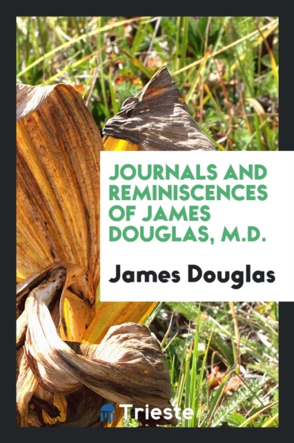 Journals and Reminiscences of James Douglas, M.D., Paperback Book