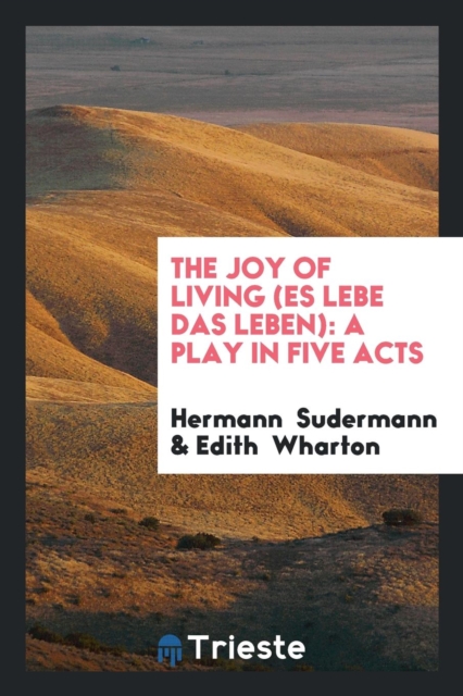 The Joy of Living (Es Lebe Das Leben) : A Play in Five Acts, Paperback Book