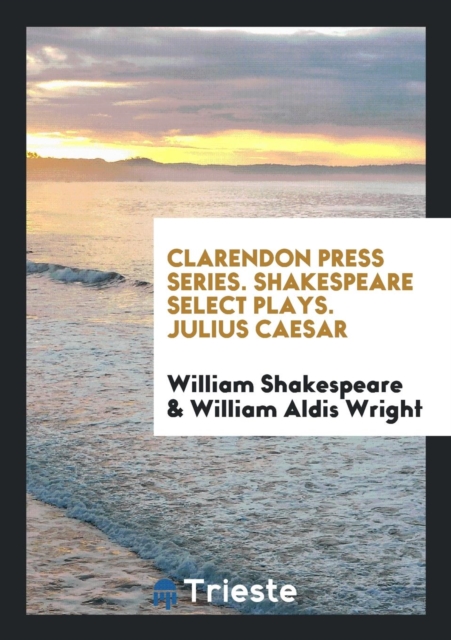 Clarendon Press Series. Shakespeare Select Plays. Julius Caesar, Paperback Book