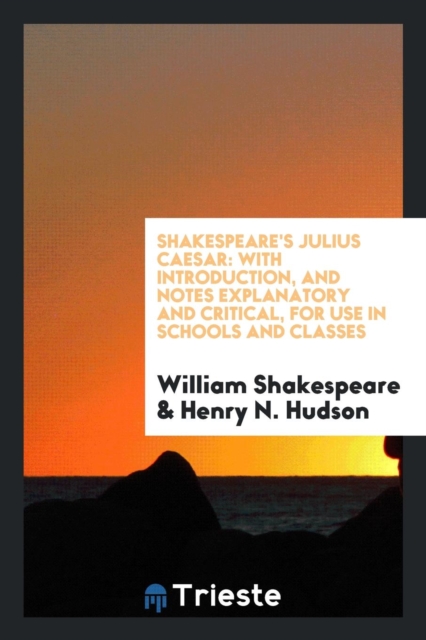 Shakespeare's Julius Caesar : With Introduction, and Notes Explanatory and Critical, for Use in Schools and Classes, Paperback Book