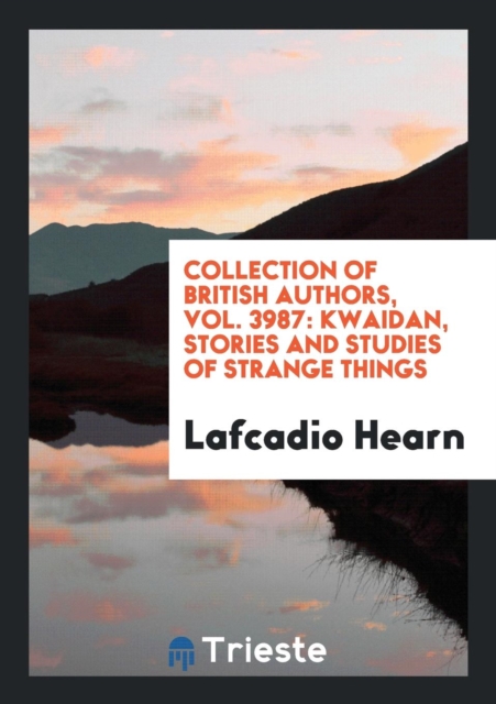 Collection of British Authors, Vol. 3987 : Kwaidan, Stories and Studies of Strange Things, Paperback Book