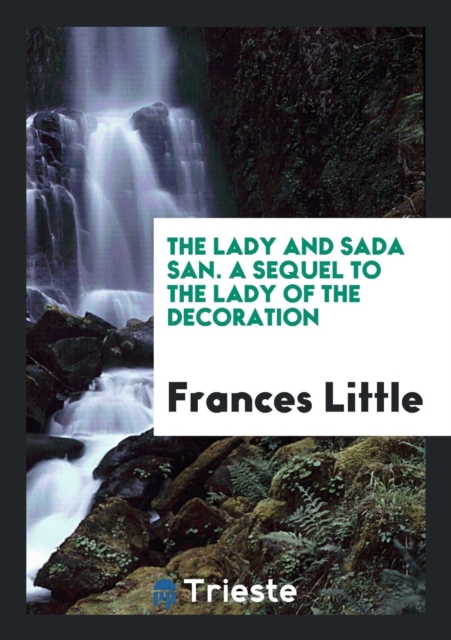 The Lady and Sada San. a Sequel to the Lady of the Decoration, Paperback Book