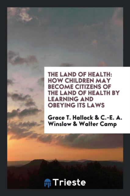 The Land of Health : How Children May Become Citizens of the Land of Health by Learning and Obeying Its Laws, Paperback Book