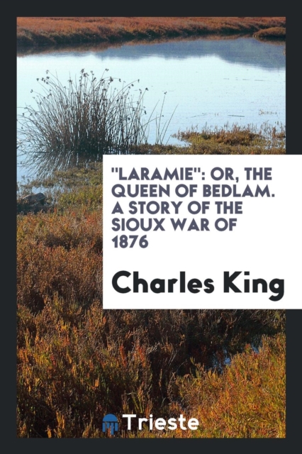 Laramie : Or, the Queen of Bedlam. a Story of the Sioux War of 1876, Paperback Book