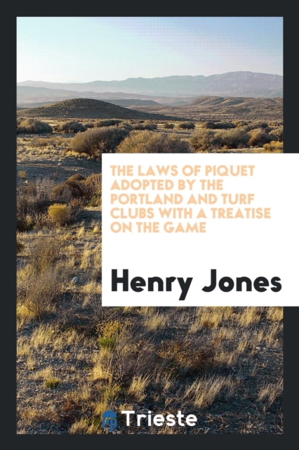 The Laws of Piquet Adopted by the Portland and Turf Clubs with a Treatise on the Game, Paperback Book