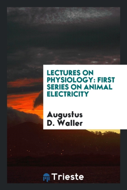 Lectures on Physiology : First Series on Animal Electricity, Paperback Book