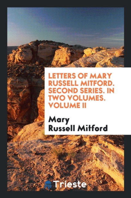 Letters of Mary Russell Mitford. Second Series. in Two Volumes. Volume II, Paperback Book
