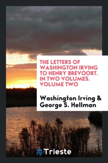 The Letters of Washington Irving to Henry Brevoort. in Two Volumes. Volume Two, Paperback / softback Book