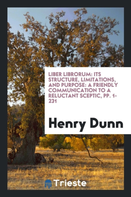 Liber Librorum : Its Structure, Limitations, and Purpose: A Friendly Communication to a Reluctant Sceptic, Pp. 1-231, Paperback Book