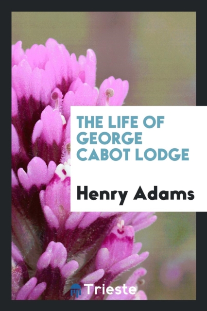 The Life of George Cabot Lodge, Paperback Book
