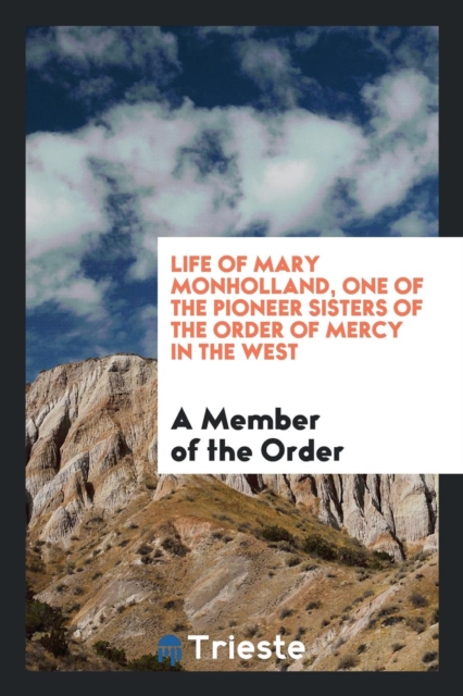 Life of Mary Monholland, One of the Pioneer Sisters of the Order of Mercy in the West, Paperback Book
