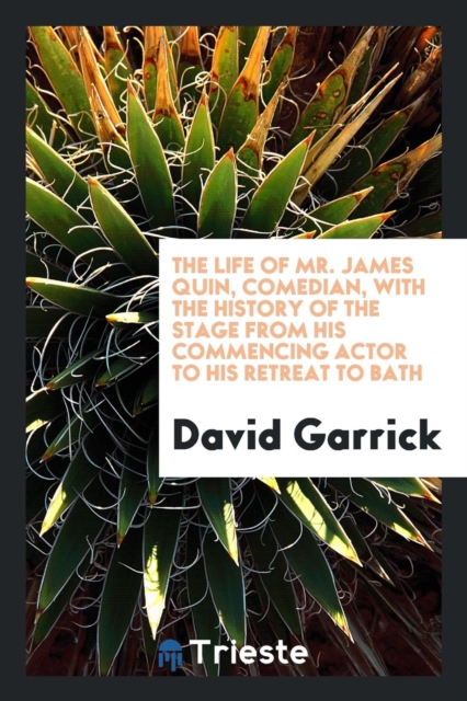 The Life of Mr. James Quin, Comedian, with the History of the Stage from His Commencing Actor to His Retreat to Bath, Paperback Book
