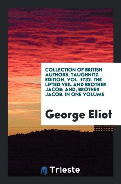 Collection of British Authors, Taughnitz Edition, Vol. 1732. the Lifted Veil and Brother Jacob : And, Brother Jacob. in One Volume, Paperback Book
