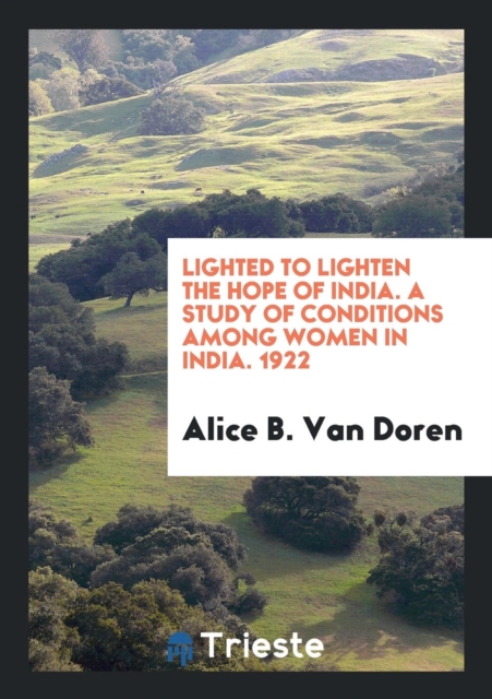 Lighted to Lighten the Hope of India. a Study of Conditions Among Women in India. 1922, Paperback Book