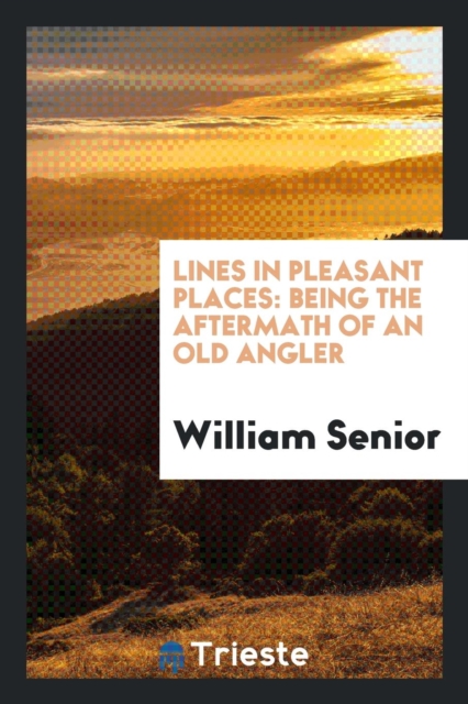 Lines in Pleasant Places, Being the Aftermath of an Old Angler, Paperback Book
