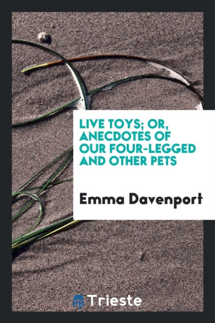 Live Toys; Or, Anecdotes of Our Four-Legged and Other Pets, Paperback Book