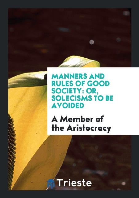 Manners and Rules of Good Society : Or, Solecisms to Be Avoided, Paperback Book