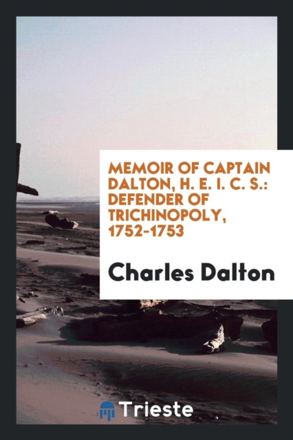 Memoir of Captain Dalton, H. E. I. C. S. : Defender of Trichinopoly, 1752-1753, Paperback Book