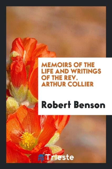 Memoirs of the Life and Writings of the Rev. Arthur Collier, Paperback Book