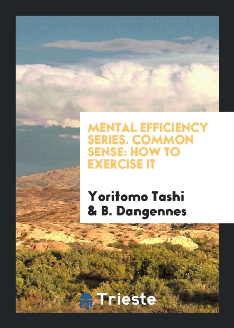 Mental Efficiency Series. Common Sense : How to Exercise It, Paperback Book