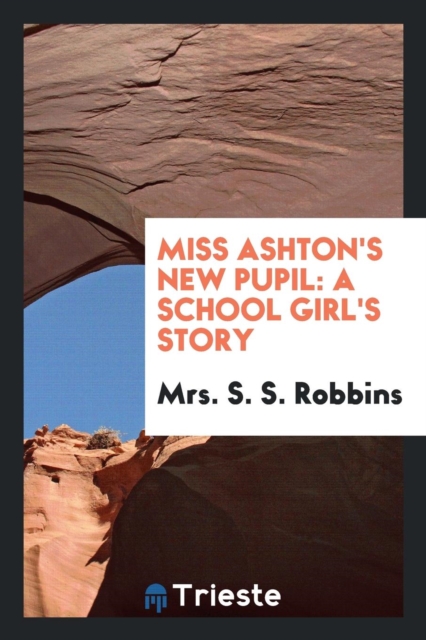 Miss Ashton's New Pupil : A School Girl's Story, Paperback Book