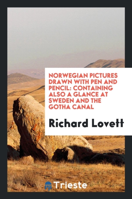 Norwegian Pictures Drawn with Pen and Pencil : Containing Also a Glance at Sweden and the Gotha Canal, Paperback Book
