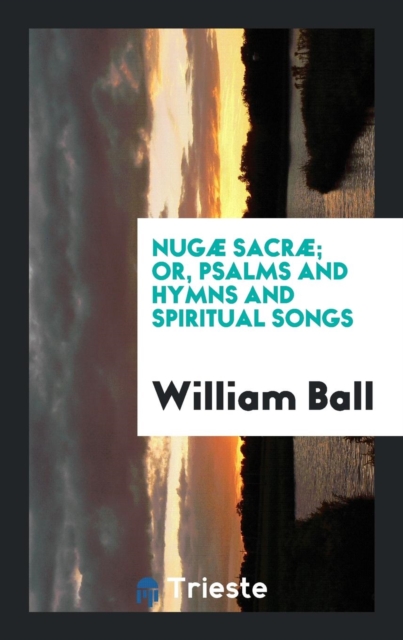 Nugï¿½ Sacrï¿½; Or, Psalms and Hymns and Spiritual Songs, Paperback Book