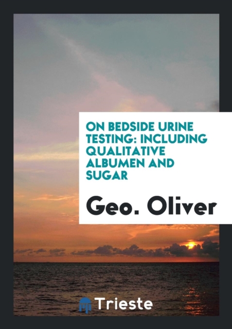 On Bedside Urine Testing : Including Qualitative Albumen and Sugar, Paperback Book